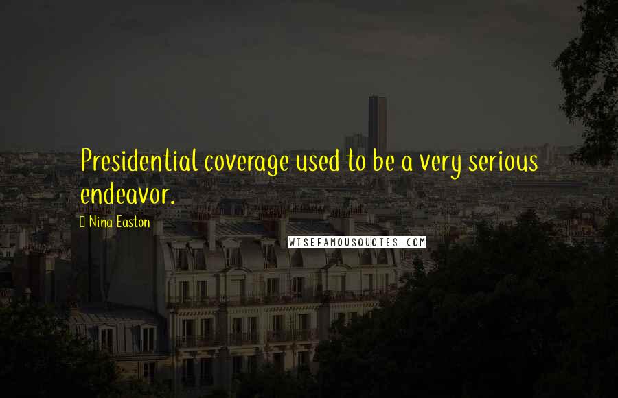 Nina Easton Quotes: Presidential coverage used to be a very serious endeavor.