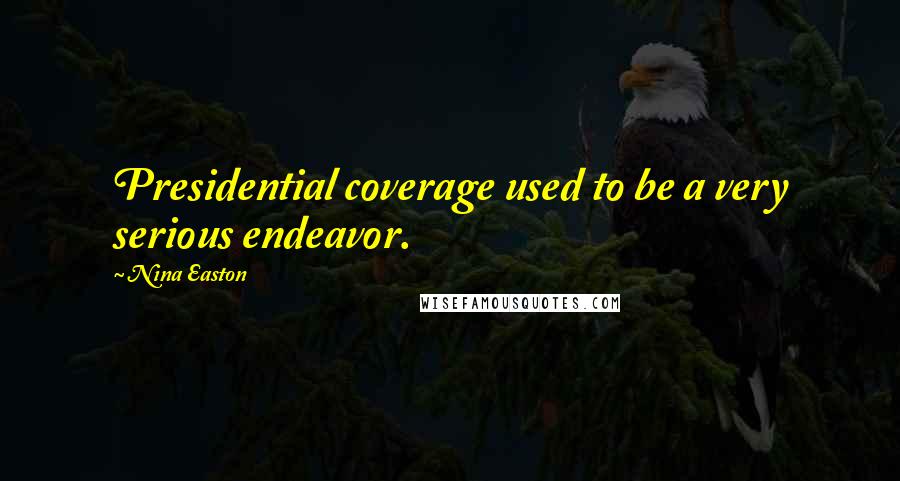Nina Easton Quotes: Presidential coverage used to be a very serious endeavor.