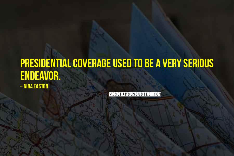 Nina Easton Quotes: Presidential coverage used to be a very serious endeavor.