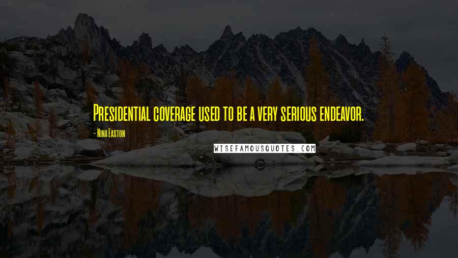 Nina Easton Quotes: Presidential coverage used to be a very serious endeavor.