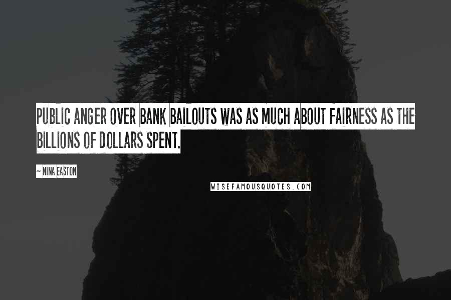 Nina Easton Quotes: Public anger over bank bailouts was as much about fairness as the billions of dollars spent.