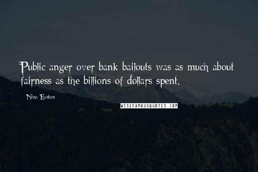 Nina Easton Quotes: Public anger over bank bailouts was as much about fairness as the billions of dollars spent.