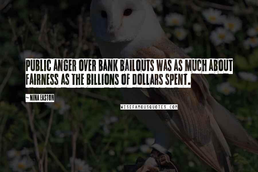 Nina Easton Quotes: Public anger over bank bailouts was as much about fairness as the billions of dollars spent.