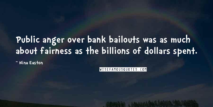 Nina Easton Quotes: Public anger over bank bailouts was as much about fairness as the billions of dollars spent.