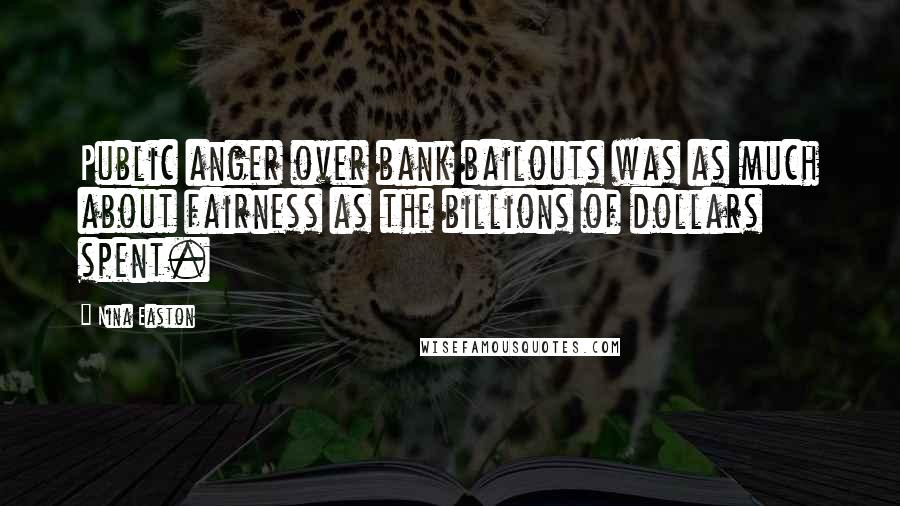 Nina Easton Quotes: Public anger over bank bailouts was as much about fairness as the billions of dollars spent.