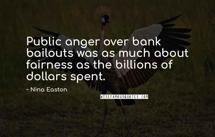 Nina Easton Quotes: Public anger over bank bailouts was as much about fairness as the billions of dollars spent.