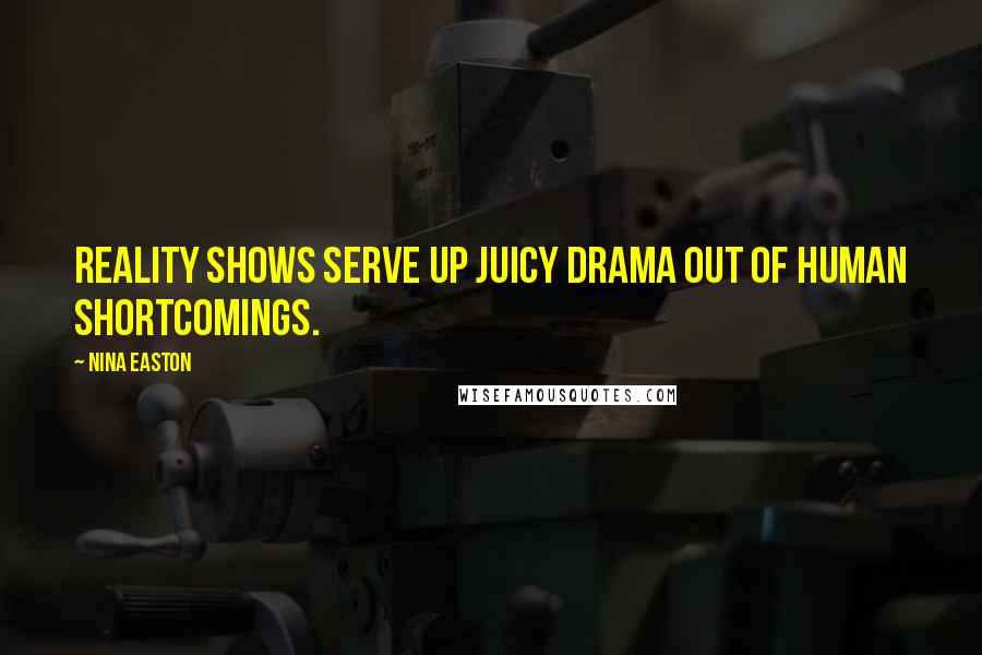 Nina Easton Quotes: Reality shows serve up juicy drama out of human shortcomings.