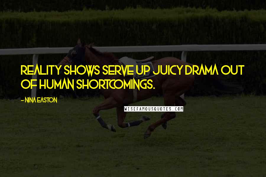 Nina Easton Quotes: Reality shows serve up juicy drama out of human shortcomings.