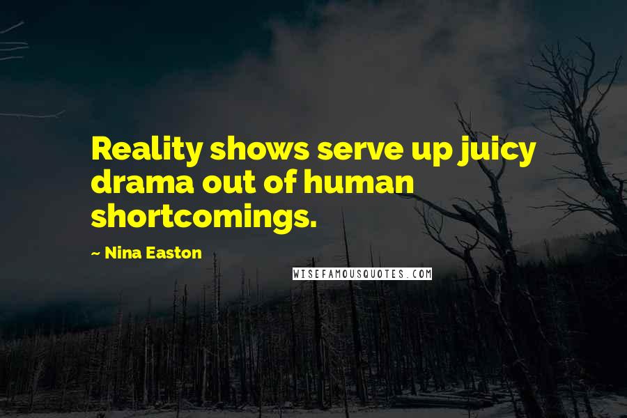 Nina Easton Quotes: Reality shows serve up juicy drama out of human shortcomings.