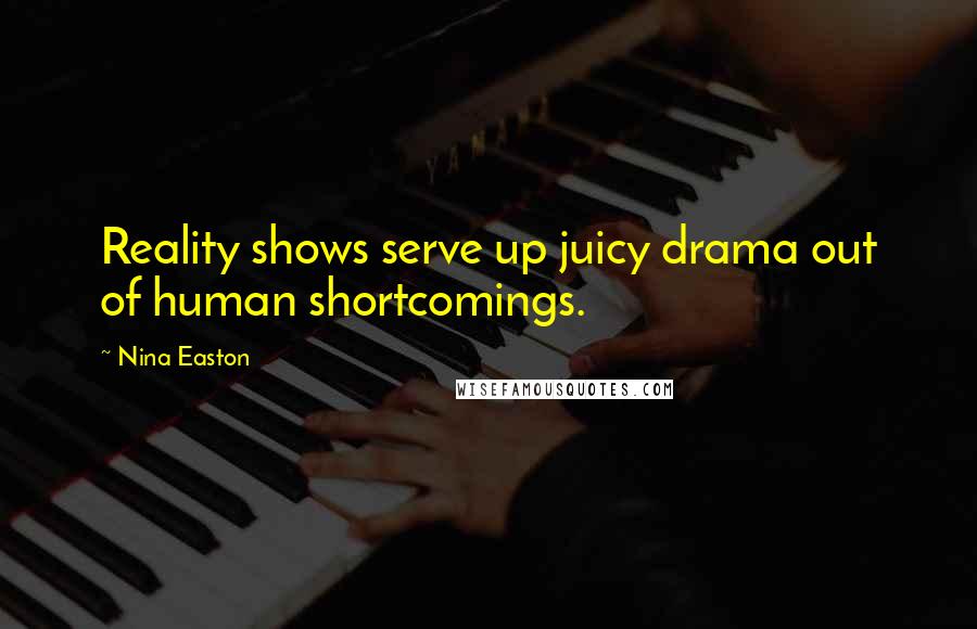 Nina Easton Quotes: Reality shows serve up juicy drama out of human shortcomings.