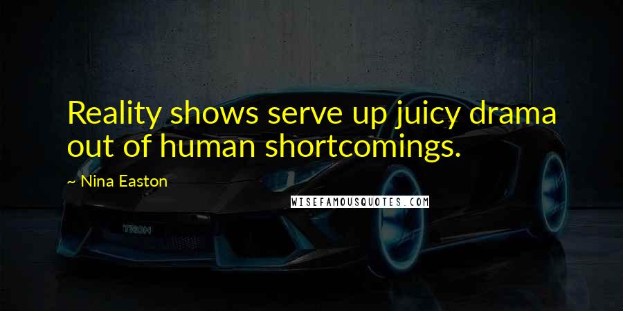 Nina Easton Quotes: Reality shows serve up juicy drama out of human shortcomings.