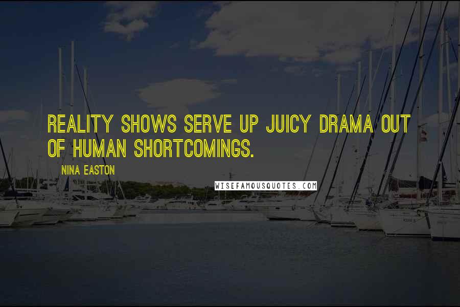 Nina Easton Quotes: Reality shows serve up juicy drama out of human shortcomings.