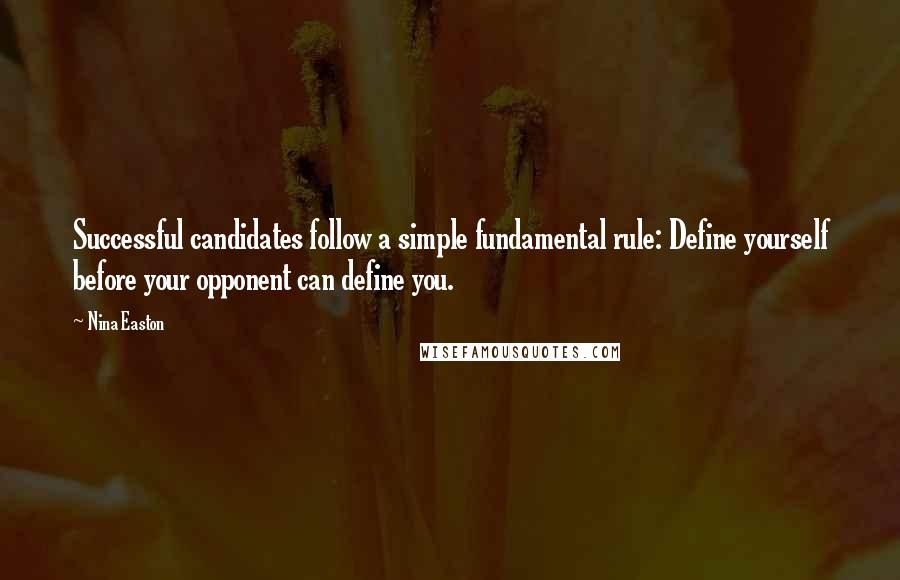 Nina Easton Quotes: Successful candidates follow a simple fundamental rule: Define yourself before your opponent can define you.