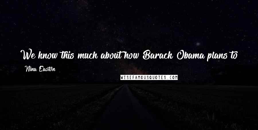 Nina Easton Quotes: We know this much about how Barack Obama plans to govern: He will deploy the fattest checkbook ever at the disposal of an incoming American president.