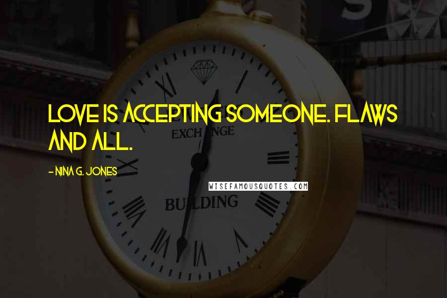 Nina G. Jones Quotes: Love is accepting someone. Flaws and all.