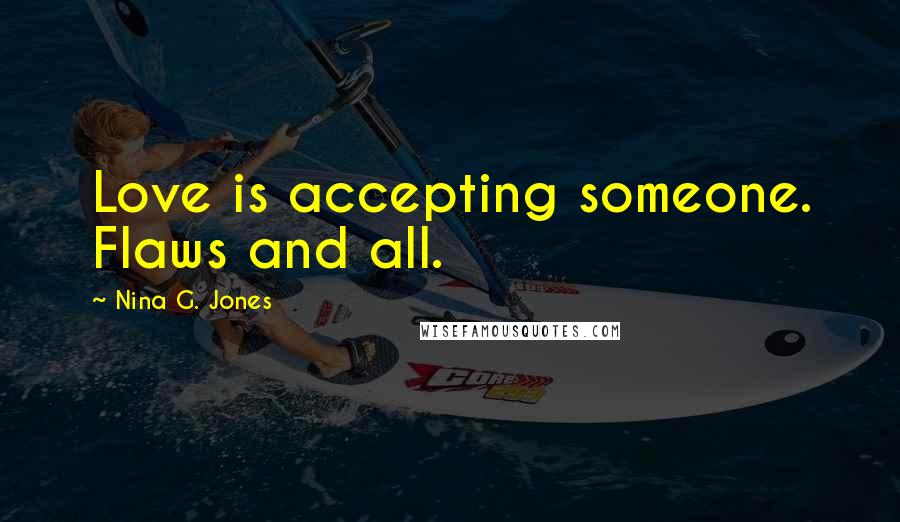 Nina G. Jones Quotes: Love is accepting someone. Flaws and all.