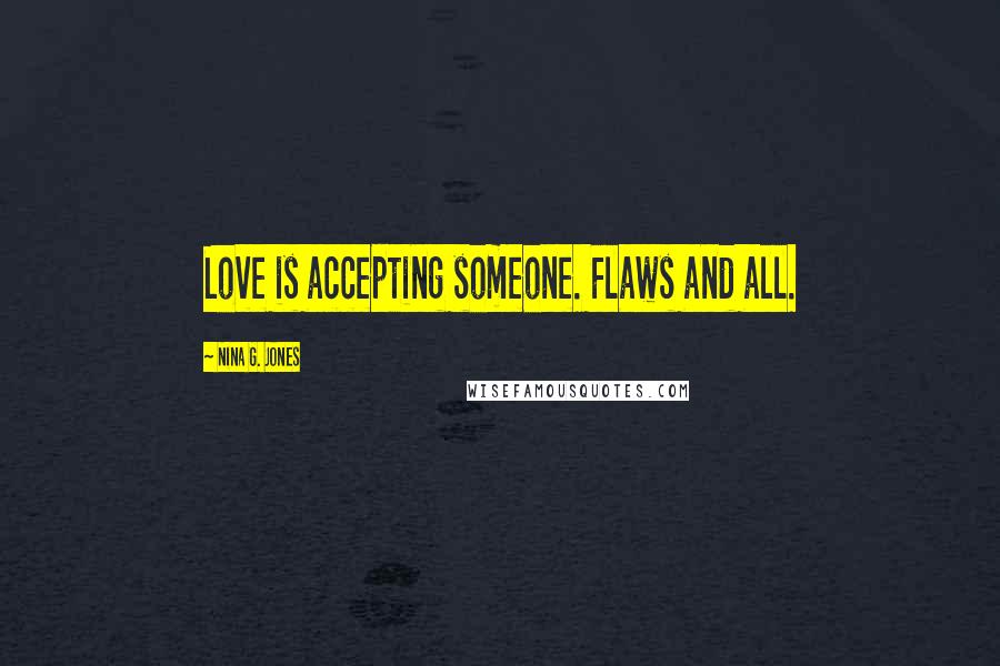 Nina G. Jones Quotes: Love is accepting someone. Flaws and all.
