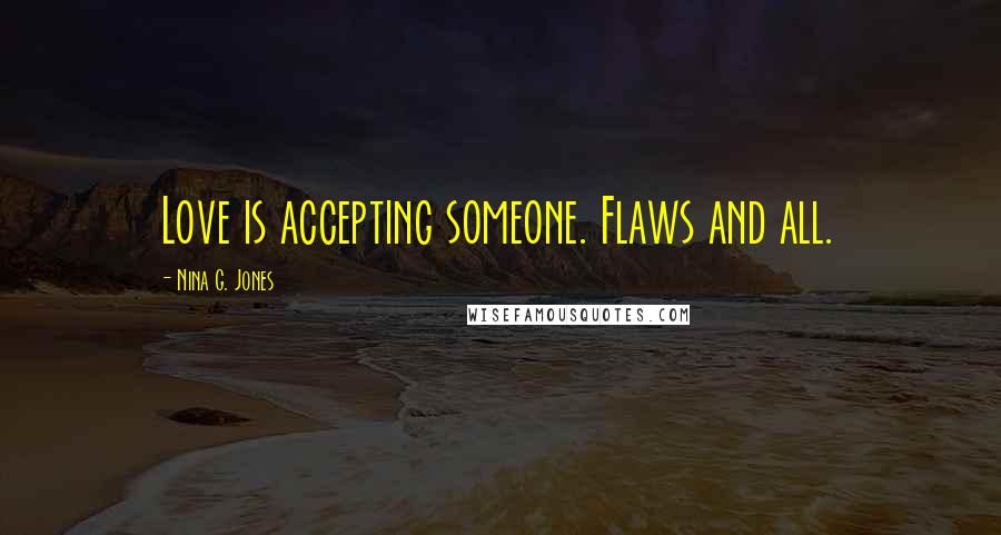 Nina G. Jones Quotes: Love is accepting someone. Flaws and all.