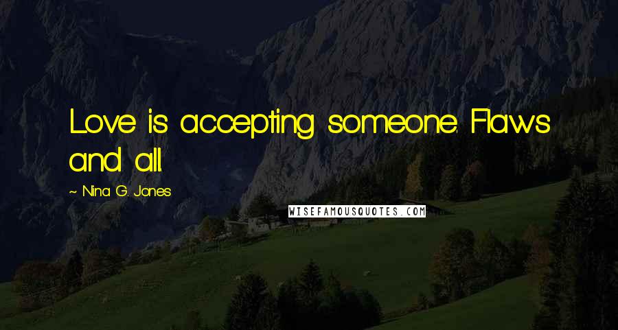 Nina G. Jones Quotes: Love is accepting someone. Flaws and all.