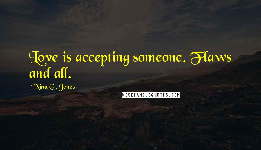Nina G. Jones Quotes: Love is accepting someone. Flaws and all.