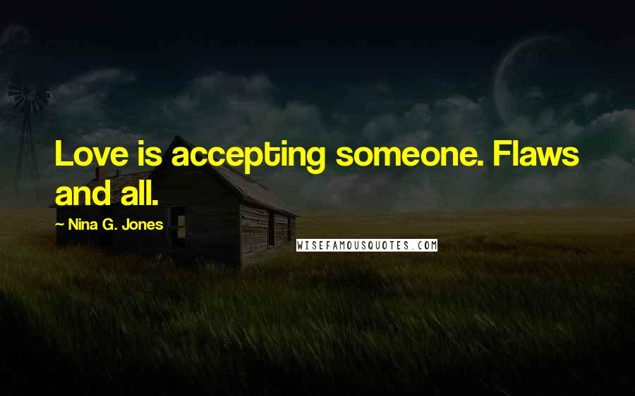 Nina G. Jones Quotes: Love is accepting someone. Flaws and all.