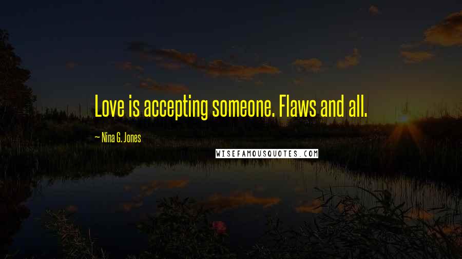 Nina G. Jones Quotes: Love is accepting someone. Flaws and all.