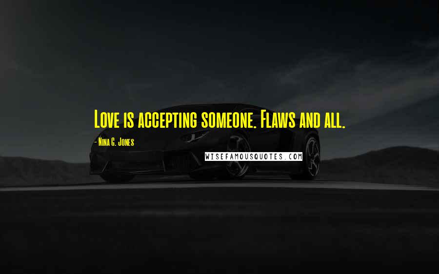 Nina G. Jones Quotes: Love is accepting someone. Flaws and all.