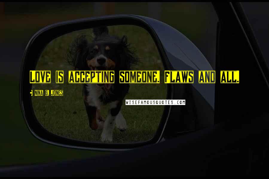 Nina G. Jones Quotes: Love is accepting someone. Flaws and all.