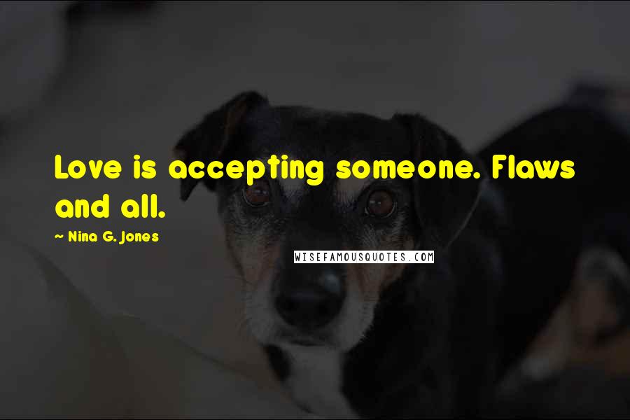 Nina G. Jones Quotes: Love is accepting someone. Flaws and all.