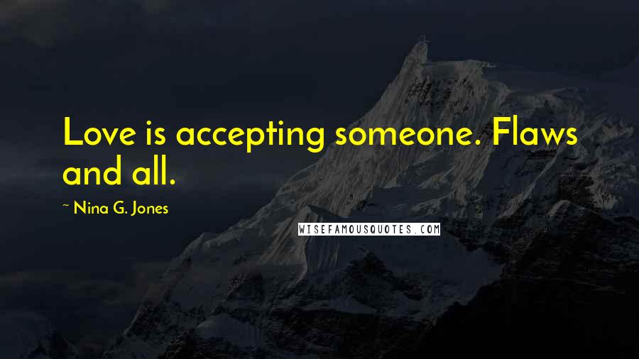 Nina G. Jones Quotes: Love is accepting someone. Flaws and all.