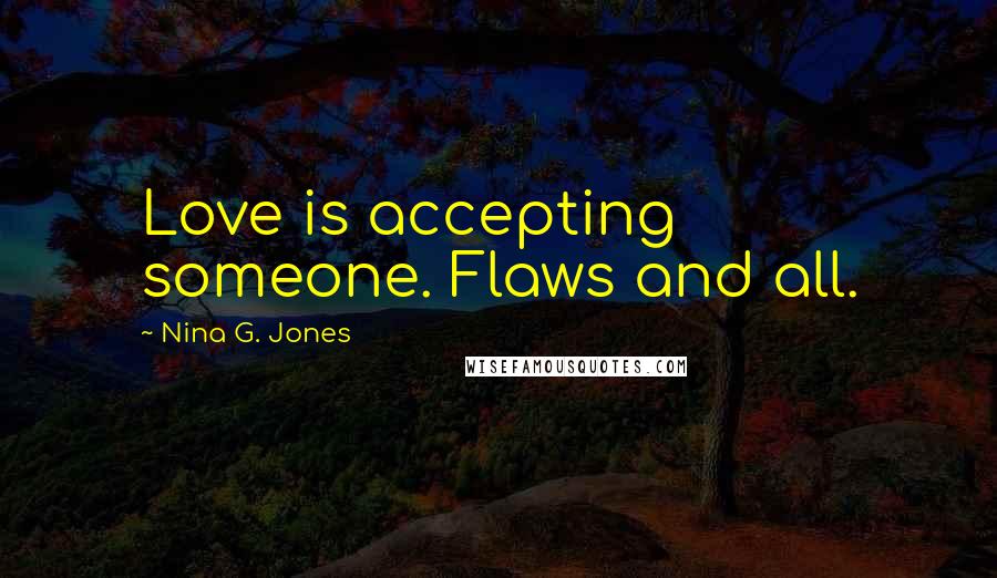 Nina G. Jones Quotes: Love is accepting someone. Flaws and all.