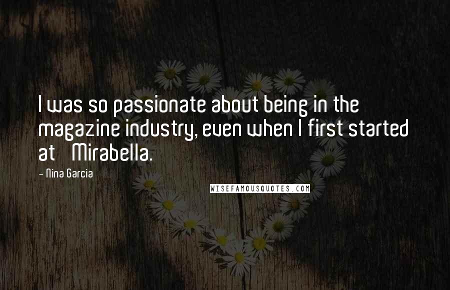 Nina Garcia Quotes: I was so passionate about being in the magazine industry, even when I first started at 'Mirabella.'