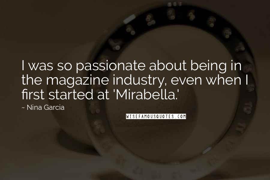 Nina Garcia Quotes: I was so passionate about being in the magazine industry, even when I first started at 'Mirabella.'