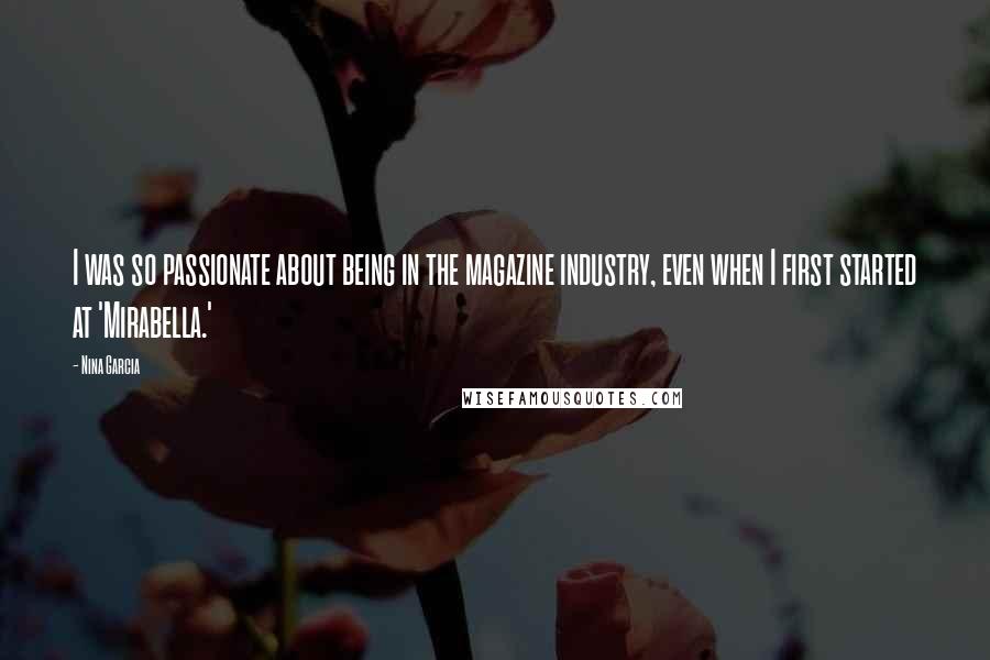 Nina Garcia Quotes: I was so passionate about being in the magazine industry, even when I first started at 'Mirabella.'