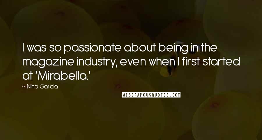 Nina Garcia Quotes: I was so passionate about being in the magazine industry, even when I first started at 'Mirabella.'