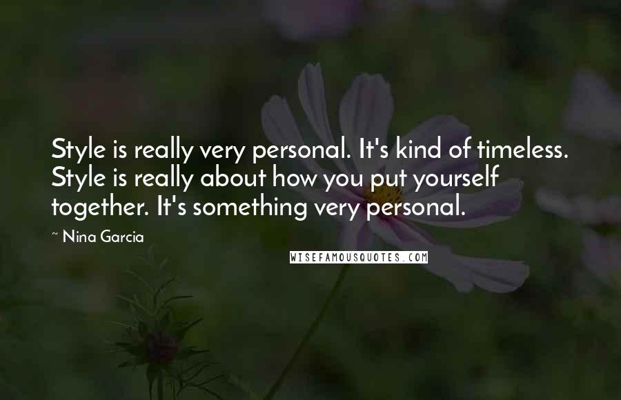 Nina Garcia Quotes: Style is really very personal. It's kind of timeless. Style is really about how you put yourself together. It's something very personal.