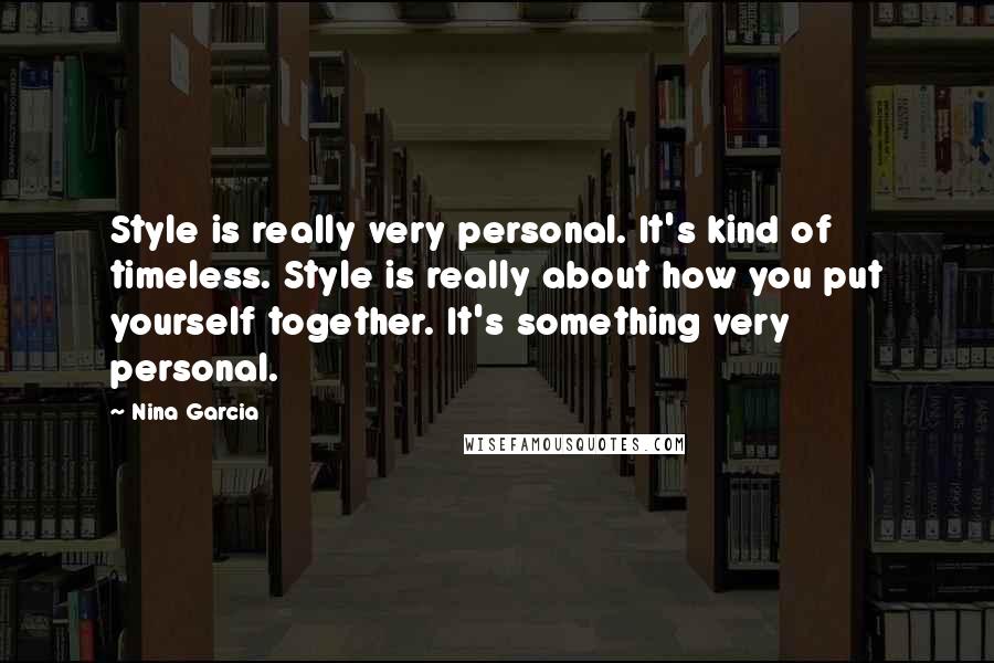 Nina Garcia Quotes: Style is really very personal. It's kind of timeless. Style is really about how you put yourself together. It's something very personal.