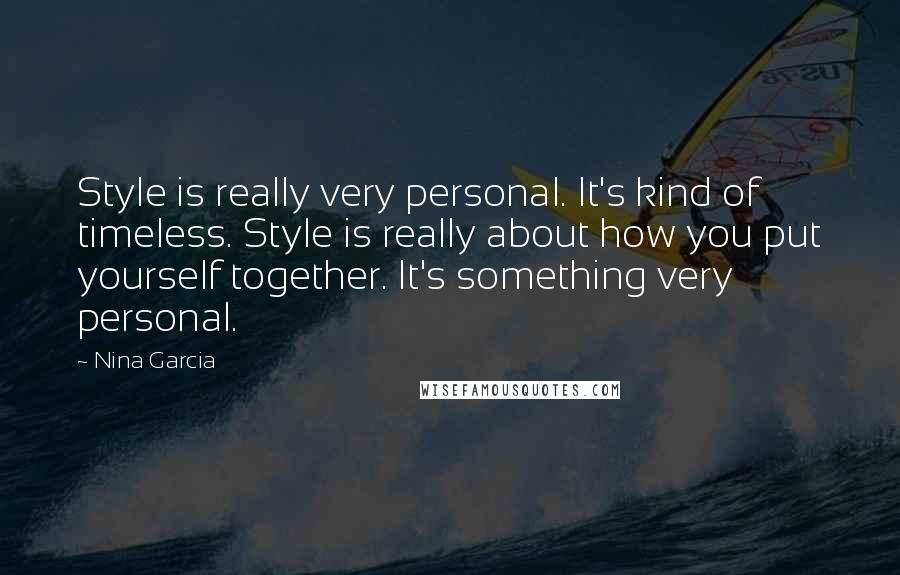 Nina Garcia Quotes: Style is really very personal. It's kind of timeless. Style is really about how you put yourself together. It's something very personal.