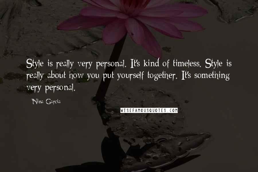 Nina Garcia Quotes: Style is really very personal. It's kind of timeless. Style is really about how you put yourself together. It's something very personal.