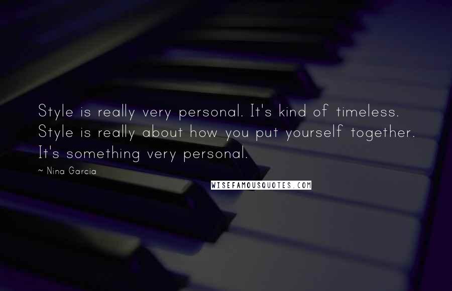Nina Garcia Quotes: Style is really very personal. It's kind of timeless. Style is really about how you put yourself together. It's something very personal.