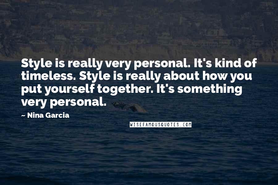 Nina Garcia Quotes: Style is really very personal. It's kind of timeless. Style is really about how you put yourself together. It's something very personal.
