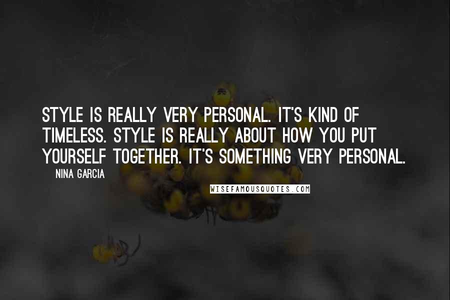 Nina Garcia Quotes: Style is really very personal. It's kind of timeless. Style is really about how you put yourself together. It's something very personal.