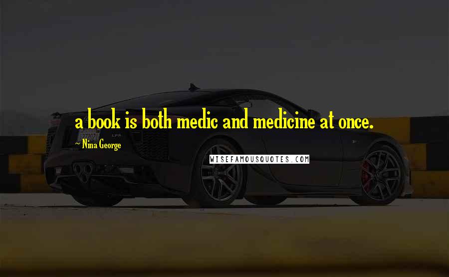 Nina George Quotes: a book is both medic and medicine at once.