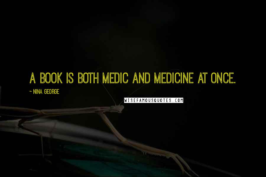 Nina George Quotes: a book is both medic and medicine at once.
