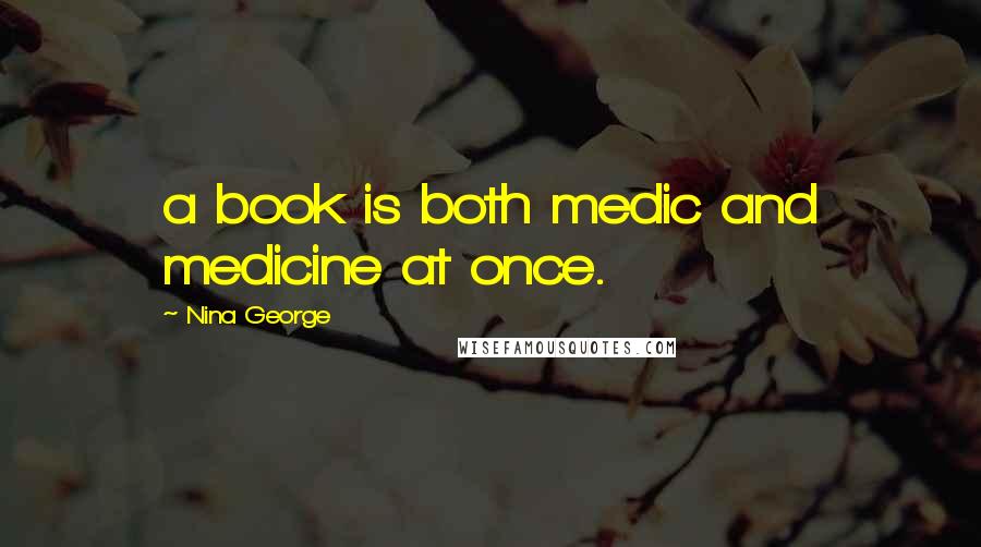 Nina George Quotes: a book is both medic and medicine at once.