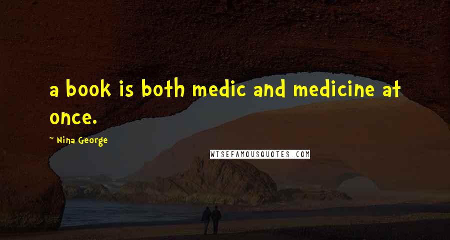 Nina George Quotes: a book is both medic and medicine at once.