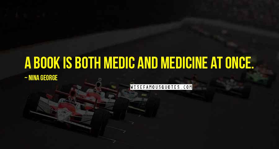Nina George Quotes: a book is both medic and medicine at once.