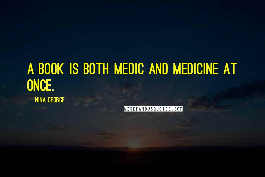 Nina George Quotes: a book is both medic and medicine at once.