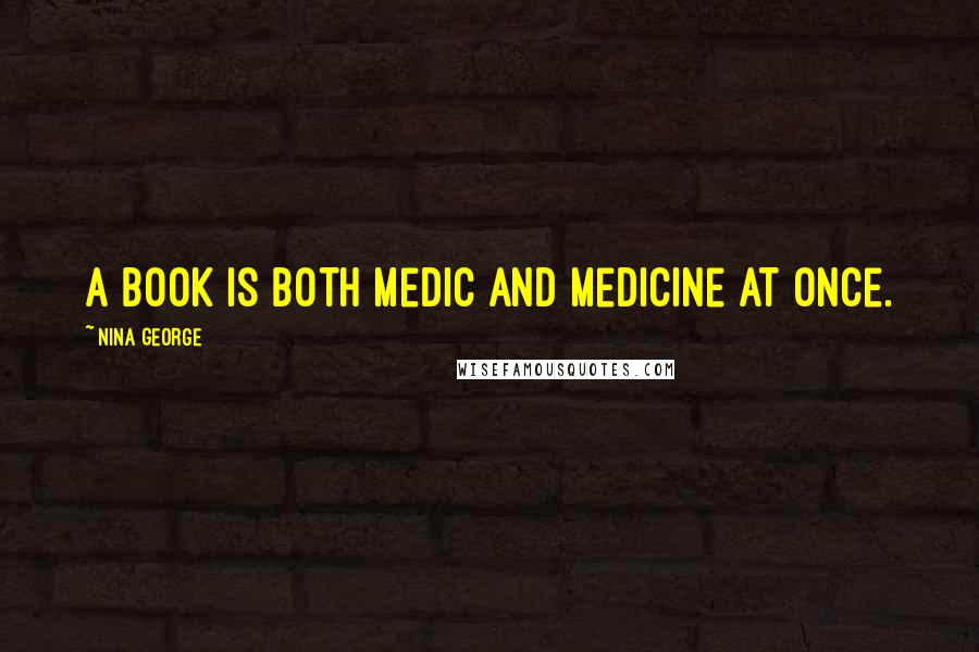 Nina George Quotes: a book is both medic and medicine at once.