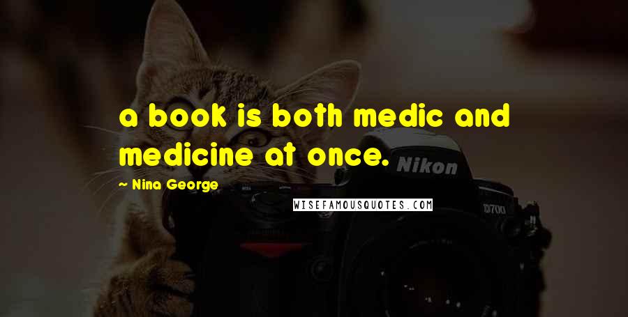 Nina George Quotes: a book is both medic and medicine at once.